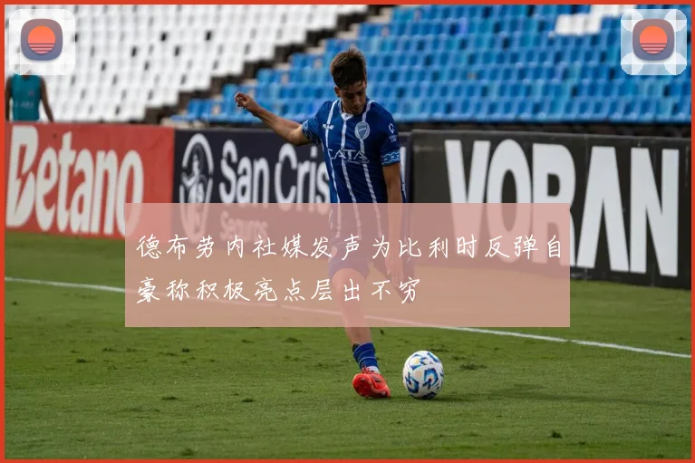 德布劳内社媒发声为比利时反弹自豪称积极亮点层出不穷